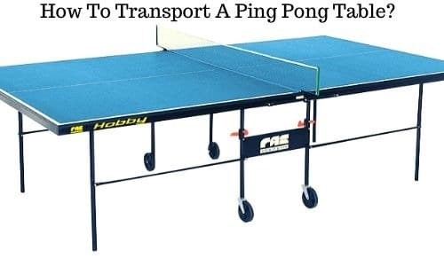 How To Transport A Ping Pong Table Safely?