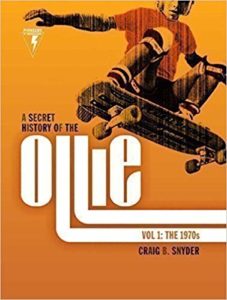 A Secret History of the Ollie, Volume 1, The 1970s by Craig B. Snyder