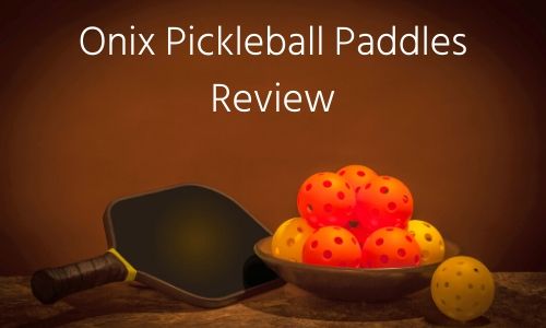 Onix Pickleball Paddles Review (Best 9 With Guide 2023)