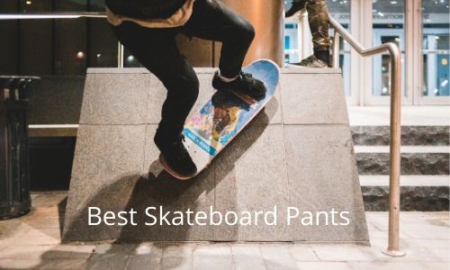 9 Best Skateboard Pants In 2023 [Good Fit, Durable & Comfortable]