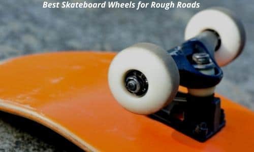 Best Skateboard Wheels for Rough Roads