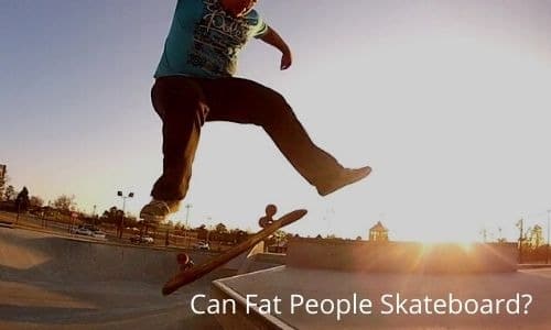 Can Fat People Skateboard? [Read & Be Happy!]