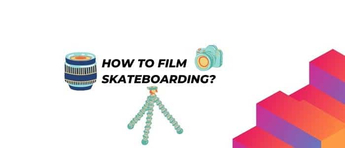 Keys and Steps to Film Skateboarding in Smart Ways!