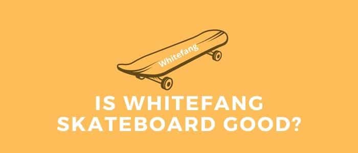 Is Whitefang A Good Skateboard Brand?