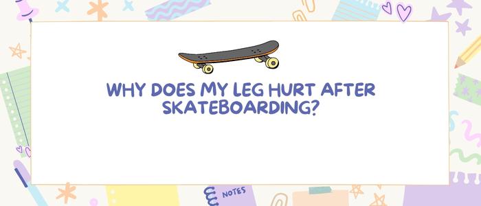 Why Does My Leg Hurt After Skateboarding?