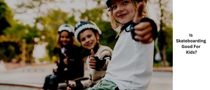Is skateboarding Good for Kids? [10 Important Reasons]
